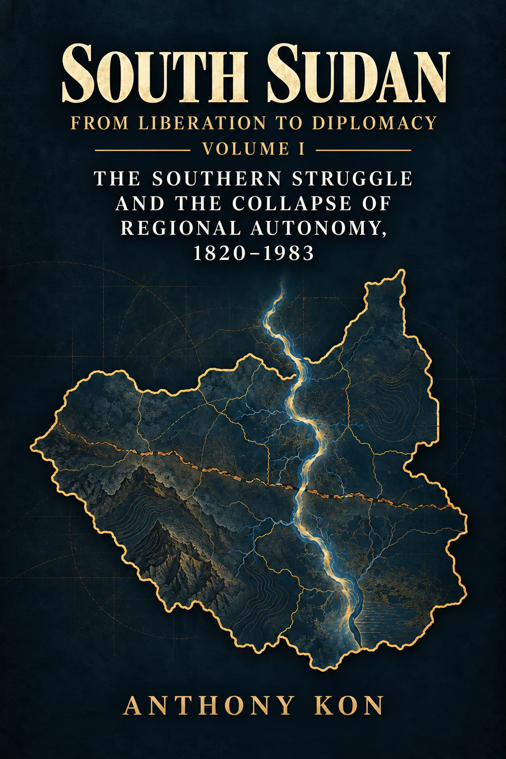 Cover of South Sudan: From Liberation to Diplomacy, Volume I by Anthony Kon