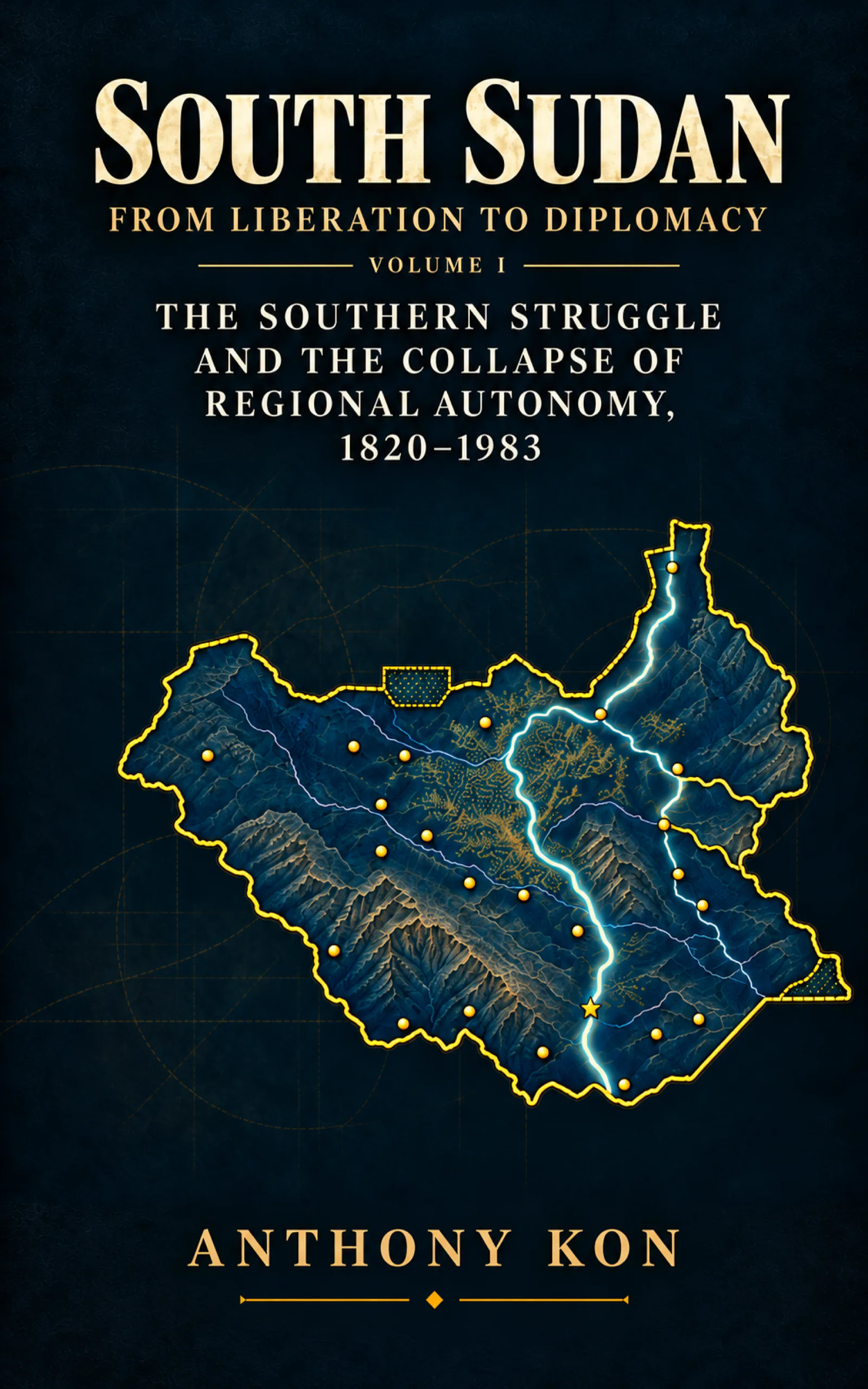Cover of South Sudan: From Liberation to Diplomacy, Volume I by Anthony Kon