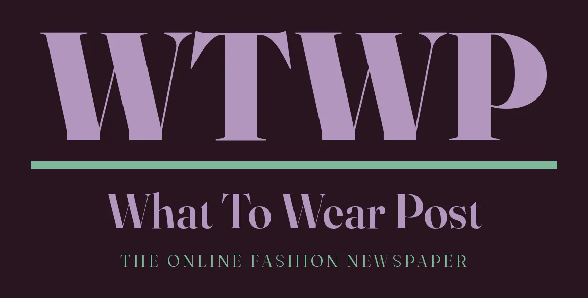 What To Wear Post — The Online Fashion Newspaper